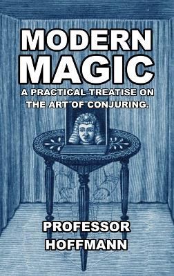 Modern Magic: A Practical Treatise on the Art of Conjuring by Professor Hoffman 9781647644987