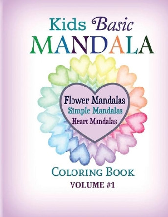 Kids Basic Mandala Coloring Book: Flower Mandalas, Simple Mandalas, Heart Mandalas by Color Your World 9781682121887