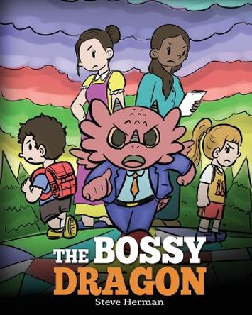 The Bossy Dragon: Stop Your Dragon from Being Bossy. A Story about Compromise, Friendship and Problem Solving by Steve Herman 9781649161062