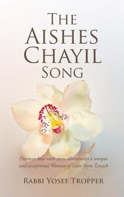 The Aishes Chayil Song: Discover How Each Verse Illuminates a Unique and Exceptional Woman of Valor from Tanach by Tropper Yosef 9781626200357