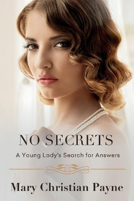No Secrets: A Young Lady's Search for Answers by Mary Christian Payne 9781631610158