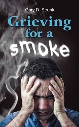 Grieving for a Smoke by Gary D Strunk 9781572587977