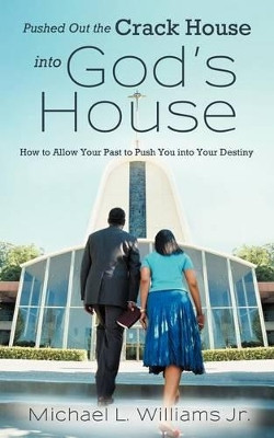 Pushed Out the Crack House into God's House: How to Allow Your Past to Push You into Your Destiny by Michael L. Williams Jr. 9781449771430