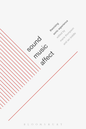 Sound, Music, Affect: Theorizing Sonic Experience by Dr. Ian Biddle 9781441114679