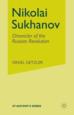 Nikolai Sukhanov: Chronicler of the Russian Revolution by Israel Getzler 9781349429332