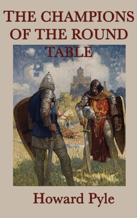 The Story of the Champions of the Round Table by Howard Pyle 9781515429500