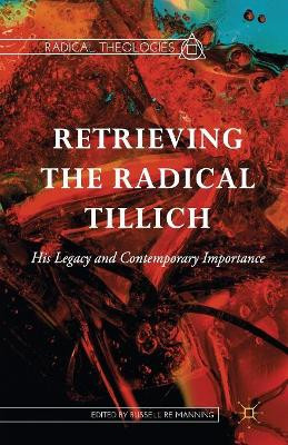 Retrieving the Radical Tillich: His Legacy and Contemporary Importance by Russell Re Manning 9781349677672