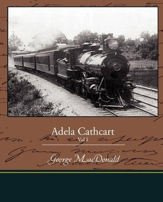 Adela Cathcart Vol I by George MacDonald 9781438519289