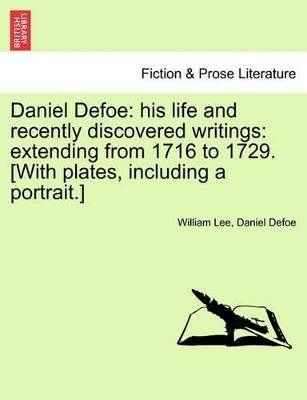 Daniel Defoe: His Life and Recently Discovered Writings: Extending from 1716 to 1729. [With Plates, Including a Portrait.] by Daniel Defoe 9781241128876