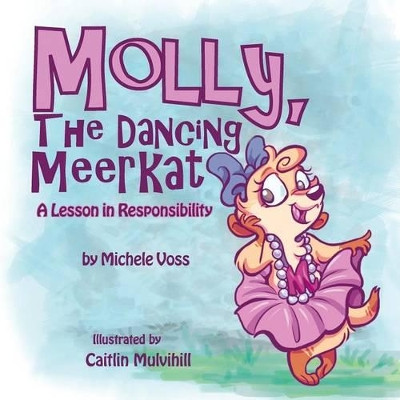 Molly, the Dancing Meerkat: A Lesson in Responsibility by Michele Voss 9781490734903