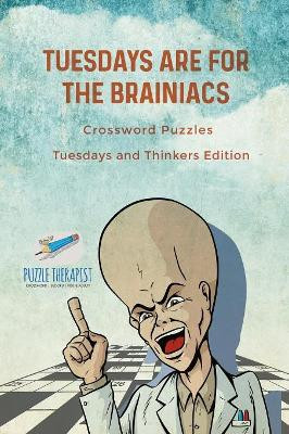 Tuesdays are for the Brainiacs Crossword Puzzles Tuesdays and Thinkers Edition by Puzzle Therapist 9781541943230