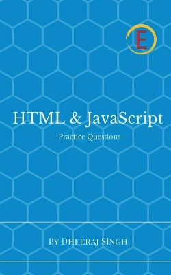 HTML & JavaScript Practice Questions by Dheeraj Singh 9781545710470