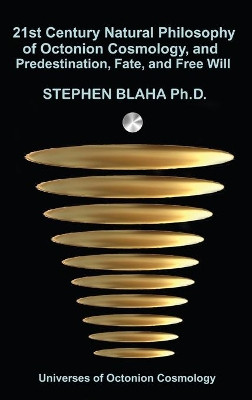 21st Century Natural Philosophy of Octonion Cosmology, and Predestination, Fate, and Free Will by Stephen Blaha 9781737264064