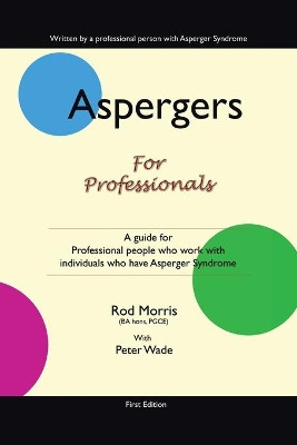 Aspergers for Professionals: A Guide for Professional People Who Work with Individuals Who Have Asperger Syndrome by Rod Morris 9781425160418