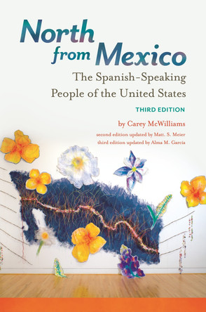 North from Mexico: The Spanish-Speaking People of the United States, 3rd Edition by Carey McWilliams 9781440836824