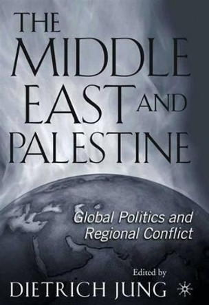 The Middle East and Palestine: Global Politics and Regional Conflict by Dietrich Jung 9781403964144