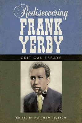 Rediscovering Frank Yerby: Critical Essays by Matthew Teutsch 9781496827821