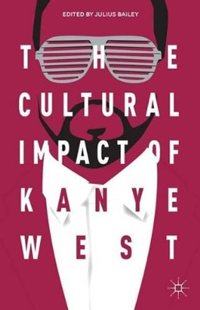 The Cultural Impact of Kanye West by J. Bailey 9781137395818