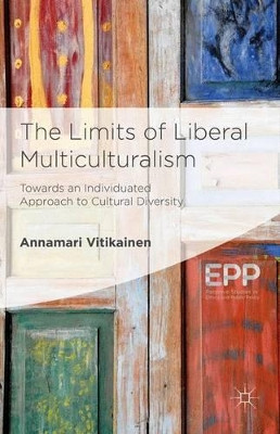 The Limits of Liberal Multiculturalism: Towards an Individuated Approach to Cultural Diversity by Annamari Vitikainen 9781137404619