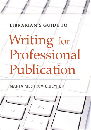 Librarian's Guide to Writing for Professional Publication by Marta Mestrovic Deyrup 9781440837685