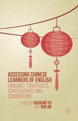Assessing Chinese Learners of English: Language Constructs, Consequences and Conundrums by Guoxing Yu 9781137449771