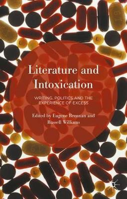 Literature and Intoxication: Writing, Politics and the Experience of Excess by Eugene Brennan 9781137487650