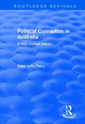 Political Corruption in Australia: A Very Wicked Place? by Peter John Perry 9781138702783