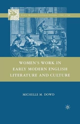 Women's Work in Early Modern English Literature and Culture by Dr Michelle M. Dowd 9781349378029