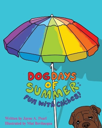 Dog Days of Summer: Fun with Cliches! by Jayne A Pearl 9781736671504