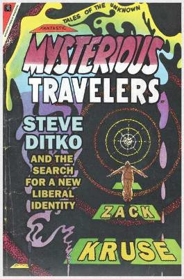 Mysterious Travelers: Steve Ditko and the Search for a New Liberal Identity by Zack Kruse 9781496830548