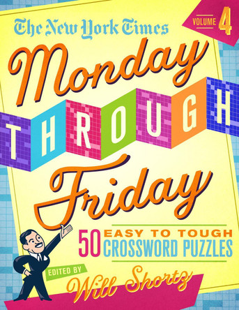 The New York Times Monday Through Friday Easy to Tough Crossword Puzzles Volume 4: 50 Puzzles from the Pages of the New York Times by New York Times 9781250308641