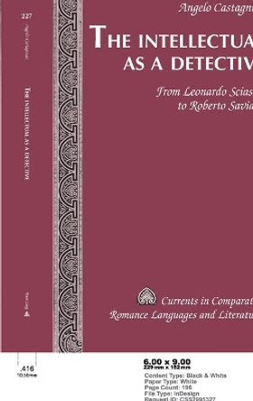 The Intellectual as a Detective: From Leonardo Sciascia to Roberto Saviano by Angelo Castagnino 9781433125188