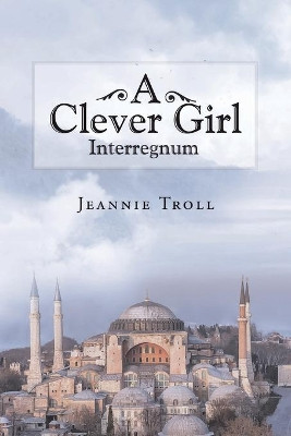 A Clever Girl: Interregnum by Jeannie Troll 9781647018450
