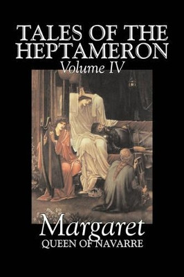 Tales of the Heptameron, Vol. IV of V by Margaret, Queen of Navarre, Fiction, Classics, Literary, Action & Adventure by Queen of Nava Margaret Queen of Navarre 9781603127769