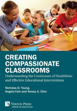Creating Compassionate Classrooms: Understanding the Continuum of Disabilities and Effective Educational Interventions by Nicholas D. Young 9781622736041