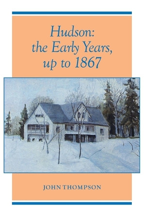 Hudson: The Early Years, up to 1867 by John Thompson 9781412031813