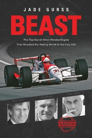 Beast: The Top Secret Ilmor-Penske Engine That Shocked the Racing World at the Indy 500 by Jade Gurss 9781642340105