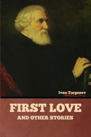 First Love and Other Stories by Ivan Sergeevich Turgenev 9781636378589
