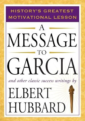 Message to Garcia: And Other Classic Success Writings by Elbert Hubbard 9781585426911
