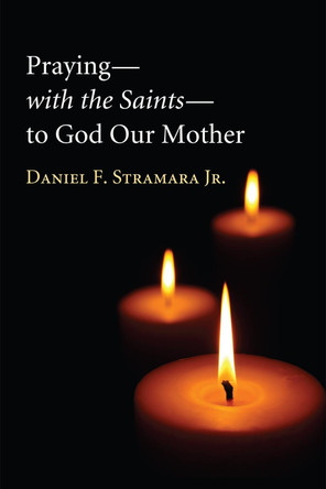 Prayingwith the Saintsto God Our Mother by Jr. Daniel F. Stramara 9781610974912