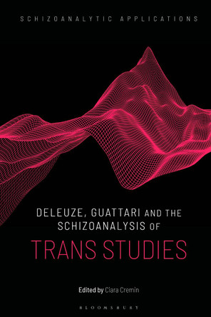 Deleuze, Guattari and the Schizoanalysis of Trans Studies by Dr Ciara Cremin 9781350193734