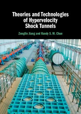 Theories and Technologies of Hypervelocity Shock Tunnels by Zonglin Jiang 9781316516751