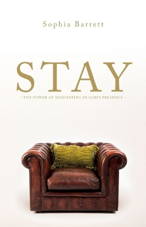 Stay - The Power of Meditating in God's Presence by Sophia Barrett 9781786230225