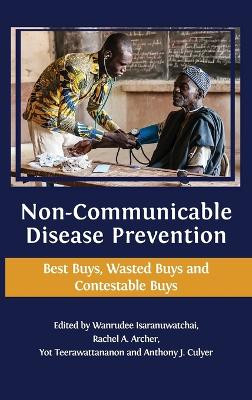 Non-communicable Disease Prevention: Best Buys, Wasted Buys and Contestable Buys by Wanrudee Isaranuwatchai 9781783748648