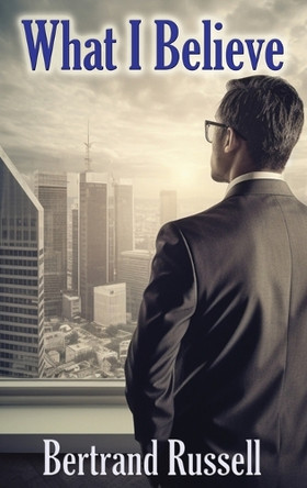 What I Believe by Bertrand Russell 9781515462705