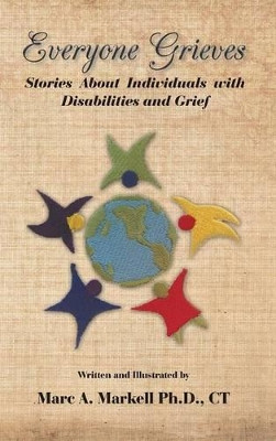 Everyone Grieves: Stories about Individuals with Disabilities and Grief by CT Marc A. Markell Ph.D. 9781490717241