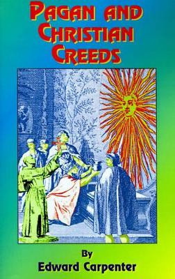 Pagan & Christian Creeds: Their Origin and Meaning by Edward Carpenter 9781585090242