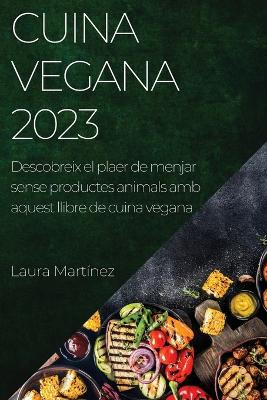 Cuina vegana 2023: Descobreix el plaer de menjar sense productes animals amb aquest llibre de cuina vegana by Laura Martínez 9781783818808