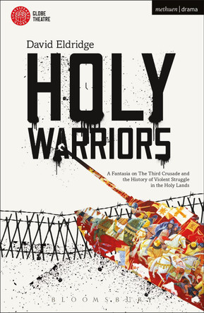 Holy Warriors: A Fantasia on the Third Crusade and the History of Violent Struggle in the Holy Lands by David Eldridge 9781474216395
