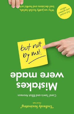 Mistakes Were Made (but Not by Me): Why We Justify Foolish Beliefs, Bad Decisions and Hurtful Acts by Carol Tavris 9781780666952